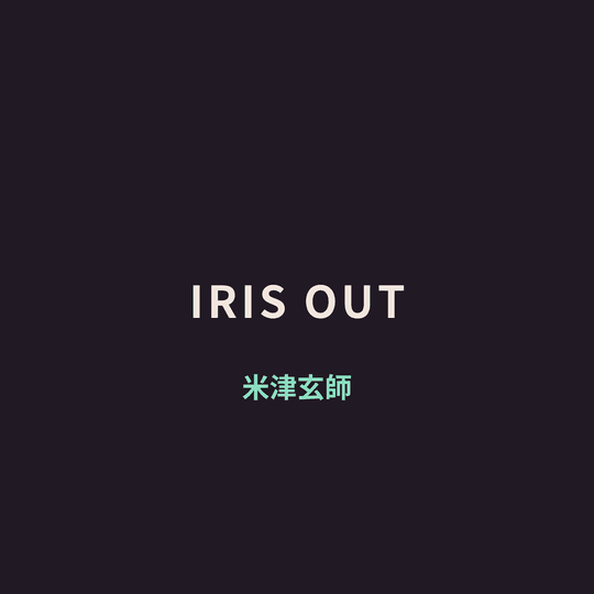 米津玄師 (Yonezu Kenshi) - IRIS OUT/Iris Out